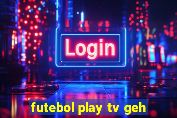 futebol play tv geh